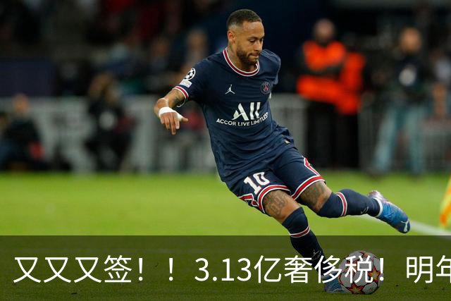 又又又签！！3.13亿奢侈税！明年准备赶走谁？